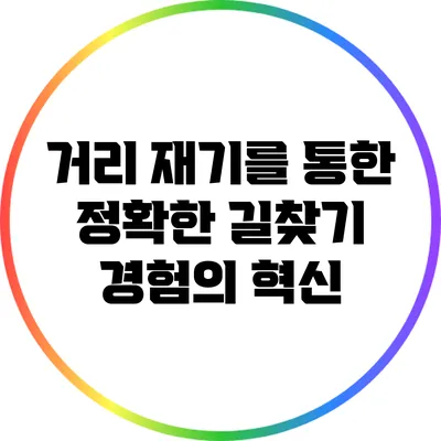 거리 재기를 통한 정확한 길찾기 경험의 혁신