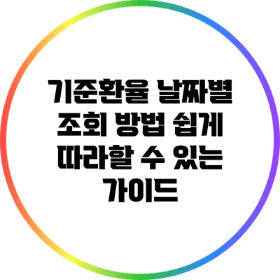 기준환율 날짜별 조회 방법: 쉽게 따라할 수 있는 가이드