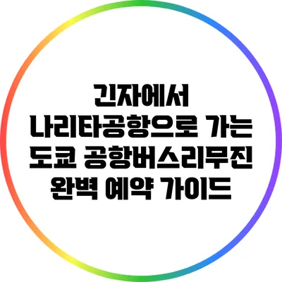 긴자에서 나리타공항으로 가는 도쿄 공항버스리무진 완벽 예약 가이드
