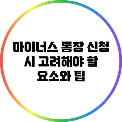 마이너스 통장 신청 시 고려해야 할 요소와 팁