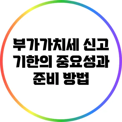 부가가치세 신고 기한의 중요성과 준비 방법