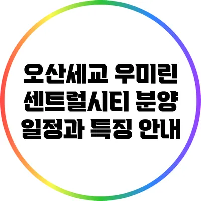 오산세교 우미린 센트럴시티 분양 일정과 특징 안내