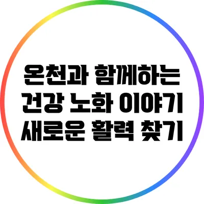 온천과 함께하는 건강 노화 이야기: 새로운 활력 찾기