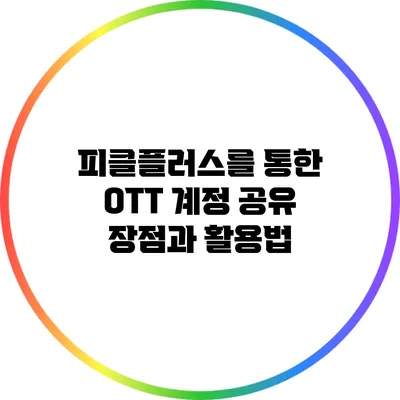 피클플러스를 통한 OTT 계정 공유: 장점과 활용법