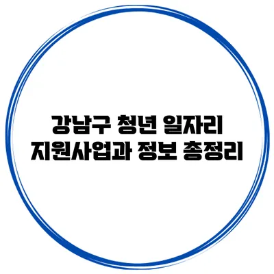강남구 청년 일자리 지원사업과 정보 총정리