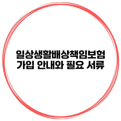일상생활배상책임보험 가입 안내와 필요 서류