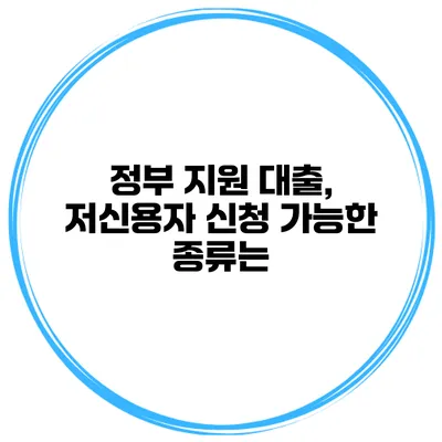 정부 지원 대출, 저신용자 신청 가능한 종류는?