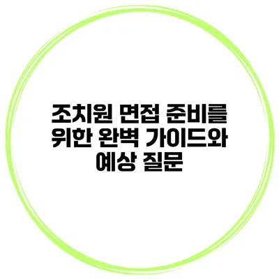 조치원 면접 준비를 위한 완벽 가이드와 예상 질문