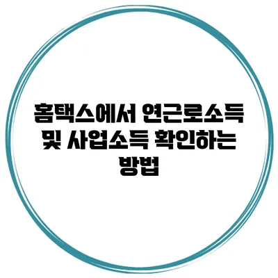 홈택스에서 연근로소득 및 사업소득 확인하는 방법